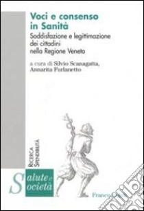 Voci e consenso in sanità. Soddisfazione e legittimazione dei cittadini nella Regione Veneto libro di Scanagatta S. (cur.); Furlanetto A. (cur.)