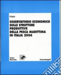 Osservatorio economico sulle strutture produttive della pesca marittima in Italia 2006 libro