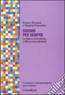 Giovani per sempre. La figura dell'adulto nella postmodernità libro di Bonazzi Franco; Pusceddu Daniela