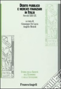 Debito pubblico e mercati finanziari in Italia. Secoli XIII-XX libro di De Luca G. (cur.); Moioli A. (cur.)