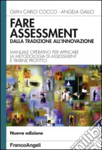 Fare assessment: dalla tradizione all'innovazione. Manuale operativo per applicare la metodologia di assessment e trarne profitto libro di Cocco Gian Carlo; Gallo Angela