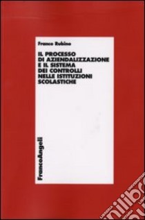 Il processo di aziendalizzazione e il sistema dei controlli nelle istituzioni scolastiche libro di Rubino Franco