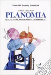 Il primo libro della planomia. Realtà, sogni, ambizioni della sostenibilità libro