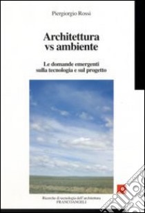 Architettura vs ambiente. Le domande emergenti sulla tecnologia e sul progetto libro di Rossi Piergiorgio