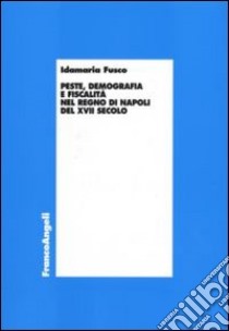 Peste, demografia e fiscalità nel Regno di Napoli del XVII secolo libro di Fusco Idamaria