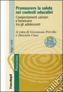 Promuovere la salute nei contesti educativi. Comportamenti salutari e benessere tra gli adolescenti libro di Petrillo G. (cur.); Caso D. (cur.)