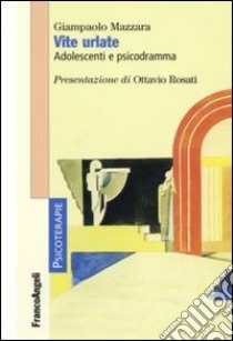 Vite urlate. Adolescenti e psicodramma libro di Mazzara Giampaolo