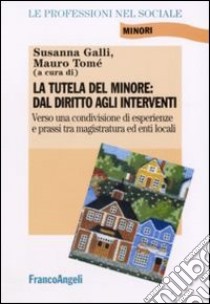 La tutela del minore. Dal diritto agli interventi libro di Galli S. (cur.); Tomè M. (cur.)