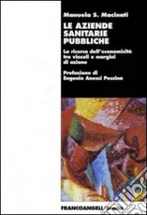 Le aziende sanitarie pubbliche. La ricerca dell'economicità tra vincoli e margini di azione libro di Macinati Manuela S.