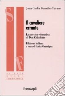 Il cavaliere errante. La poetica educativa di Don Chisciotte libro di Gonzales Faraco Juan C.