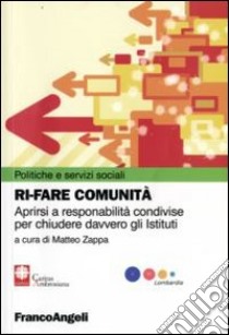 Rifare comunità. Aprirsi a responsabilità condivise per chiudere davvero gli Istituti libro di Zappa M. (cur.)