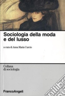 Sociologia della moda e del lusso libro di Curcio A. M. (cur.)