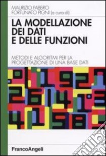 La modellazione dei dati e delle funzioni. Metodi e algoritmi per la progettazione di una base dati libro di Fabbro M. (cur.); Pigni F. (cur.)