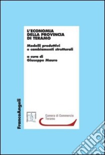 L'economia della provincia di Teramo. Modelli produttivi e cambiamenti strutturali libro di Mauro G. (cur.)