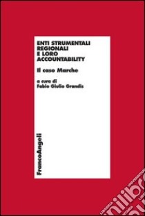 Enti strumentali regionali e loro accountability. Il caso Marche libro di Grandis