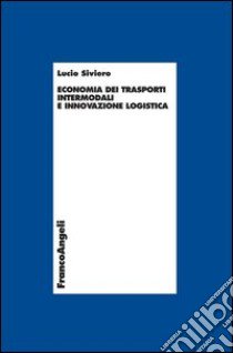 Economia dei trasporti intermodali e innovazione logistica libro di Lucio Siviero