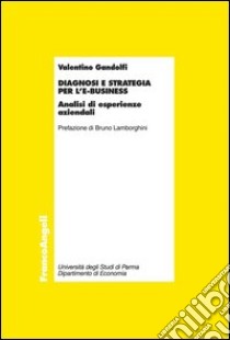 Diagnosi e strategia per l'E-Business. Analisi d'esperienze aziendali libro di Valentino Gandolfi