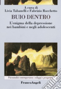 Buio dentro. L'enigma della depressione nei bambini e negli adolescenti libro di Tabanelli L. (cur.); Rocchetto F. (cur.)