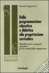 Dalla programmazione educativa e didattica alla progettazione curricolare. Modelli teorici e proposte operative per la scuola delle competenze libro di Capperucci Davide