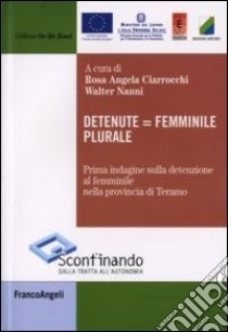 Detenute uguale femminile plurale. Prima indagine sulla detenzione al femminile nella provincia di Teramo libro di Ciarrocchi R. A. (cur.); Nanni W. (cur.)