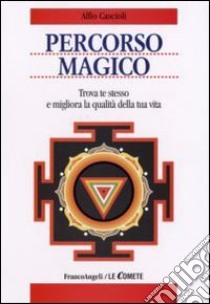 Percorso magico. Trova te stesso e migliora la qualità della tua vita libro di Cascioli Alfio