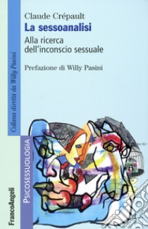 La sessoanalisi. Alla ricerca dell'inconscio sessuale libro di Crépault Claude