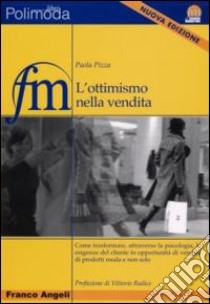 L'ottimismo nella vendita. Come trasformare, attraverso la psicologia, le esigenze del cliente in opportunità di vendita di prodotti moda libro di Pizza Paola