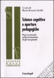 Scienze cognitive e aperture pedagogiche. Nuovi orizzonti nella formazione degli insegnanti libro di Strollo M. R. (cur.)