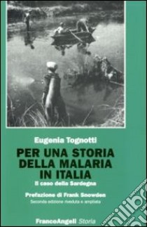 Per una storia della malaria in Italia. Il caso della Sardegna libro di Tognotti Eugenia