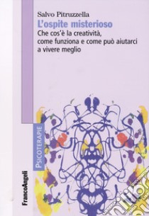 L'ospite misterioso. Che cos'è la creatività, come funziona, come può aiutarci a vivere meglio libro di Pitruzzella Salvo