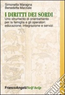 I diritti dei sordi. Uno strumento di orientamento per la famiglia e gli operatori: educazione, integrazione e servizi libro di Maragna Simonetta - Marziale Benedetta