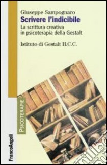 Scrivere l'indicibile. La scrittura creativa in psicoterapia della Gestalt libro di Sampognaro Giuseppe