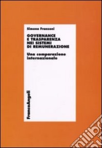 Governance e trasparenza nei sistemi di remunerazione. Una comparazione internazionale libro di Franzoni Simona