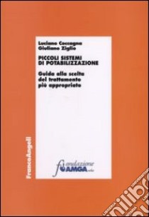 Piccoli sistemi di potabilizzazione. Guida alla scelta del trattamento più appropriato libro di Coccagna Luciano; Ziglio Giuliano