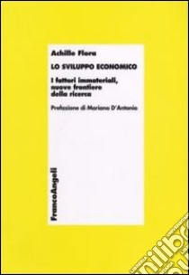 Lo sviluppo economico. I fattori immateriali, nuove frontiere della ricerca libro di Flora Achille