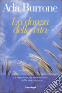 La danza della vita. Le esperienze più straordinarie della mia esistenza libro di Burrone Ada