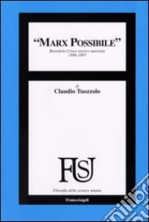 Marx possibile. Benedetto Croce teorico marxista 1896-1897 libro di Tuozzolo Claudio