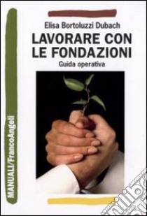 Lavorare con le fondazioni. Guida operativa libro di Bortoluzzi Dubach Elisa