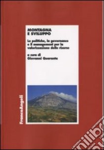 Montagna e sviluppo. Le politiche, la governance e il management per la valorizzazione delle risorse libro di Quaranta G. (cur.)