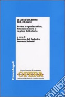 Le associazioni fra comuni. Forme organizzative, finanziamento e regime tributario libro di Del Federico L. (cur.); Robotti L. (cur.)