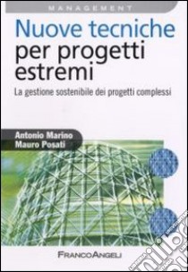 Nuove tecniche per progetti estremi. La gestione sostenibile dei progetti complessi libro di Marino Antonio; Posati Mauro