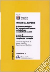 Numeri al lavoro. Il sistema statistico del mercato del lavoro: metodologie e modelli di analisi libro di Mezzanzanica M. (cur.); Lovaglio P. (cur.)