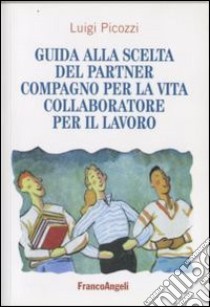 Guida alla scelta del partner. Compagno per la vita, collaboratore per il lavoro libro di Picozzi Luigi