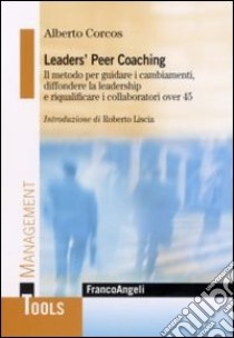 Leaders' peer coaching. Il metodo per guidare i cambiamenti, diffondere la leadership e riqualificare i collaboratori over 45 libro di Corcos Alberto