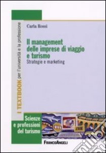 Il management delle imprese di viaggio e turismo. Strategie e marketing libro di Rossi Carla