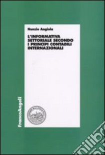 L'informativa settoriale secondo i principi contabili internazionali libro di Angiola Nunzio