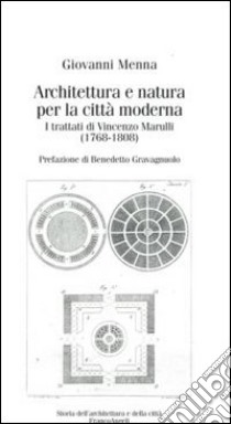 Architettura e natura per la città moderna. I trattati di Vincenzo Marulli (1768-1808) libro di Menna Giovanni