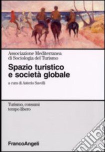 Spazio turistico e società globale libro di Savelli A. (cur.)