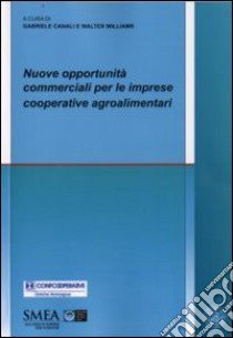 Nuove opportunità commerciali per le imprese cooperative agroalimentari libro di Canali G. (cur.); Williams W. (cur.)