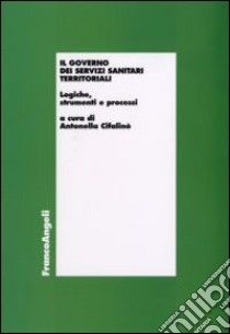 Il governo dei servizi sanitari territoriali. Logiche, strumenti e processi libro di Cifalinò A. (cur.)